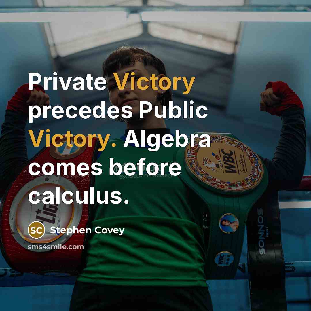 “Private Victory precedes Public Victory. Algebra comes before calculus.…” quote by Stephen Covey