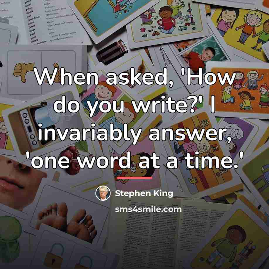 “When asked, 'How do you write?' I invariably answer, 'one…” quote by Stephen King