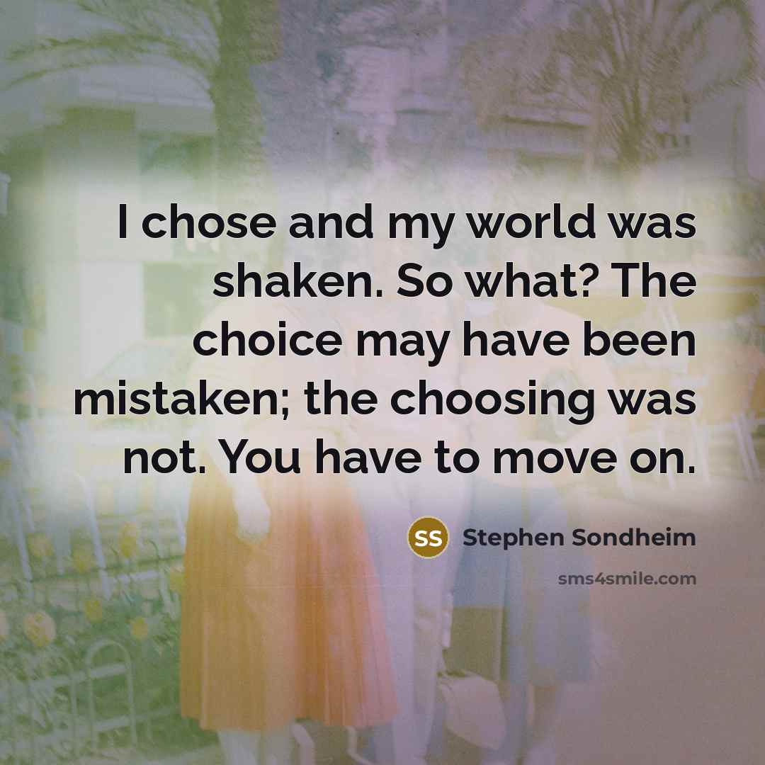 “I chose and my world was shaken. So what? The…” quote by Stephen Sondheim