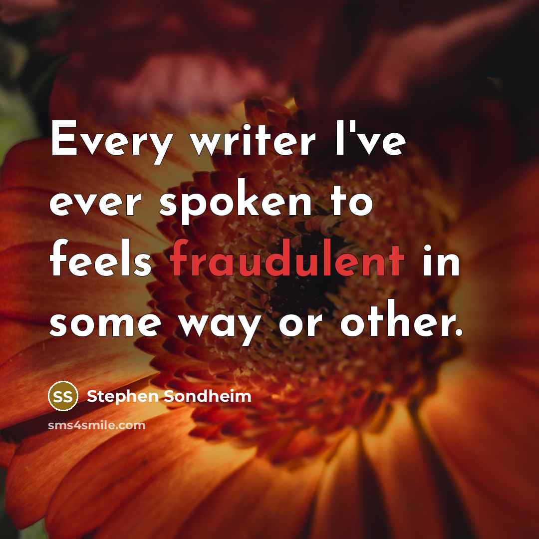“Every writer I've ever spoken to feels fraudulent in some…” quote by Stephen Sondheim