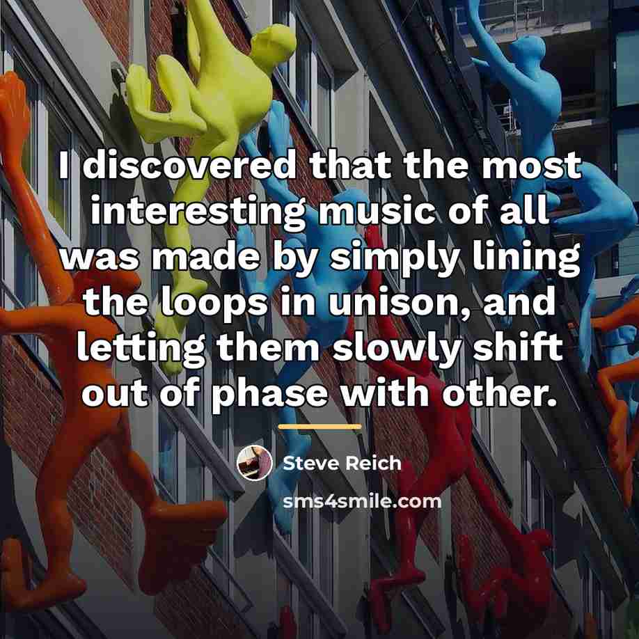 “I discovered that the most interesting music of all was…” quote by Steve Reich