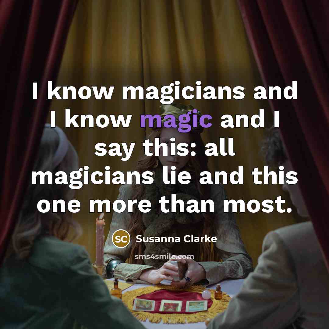 “I know magicians and I know magic and I say…” quote by Susanna Clarke