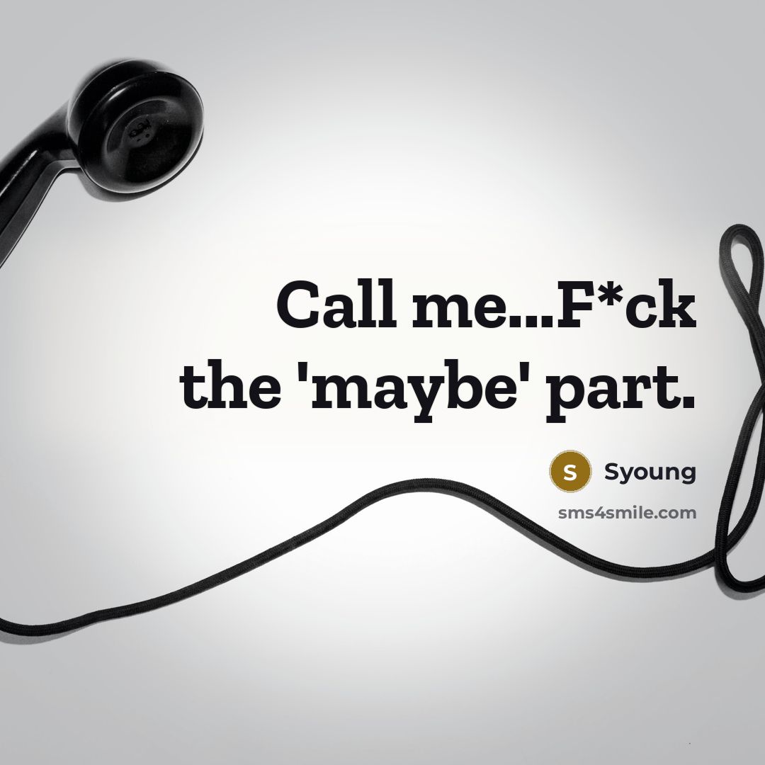 “Call me...F*ck the 'maybe' part.…” quote by Syoung
