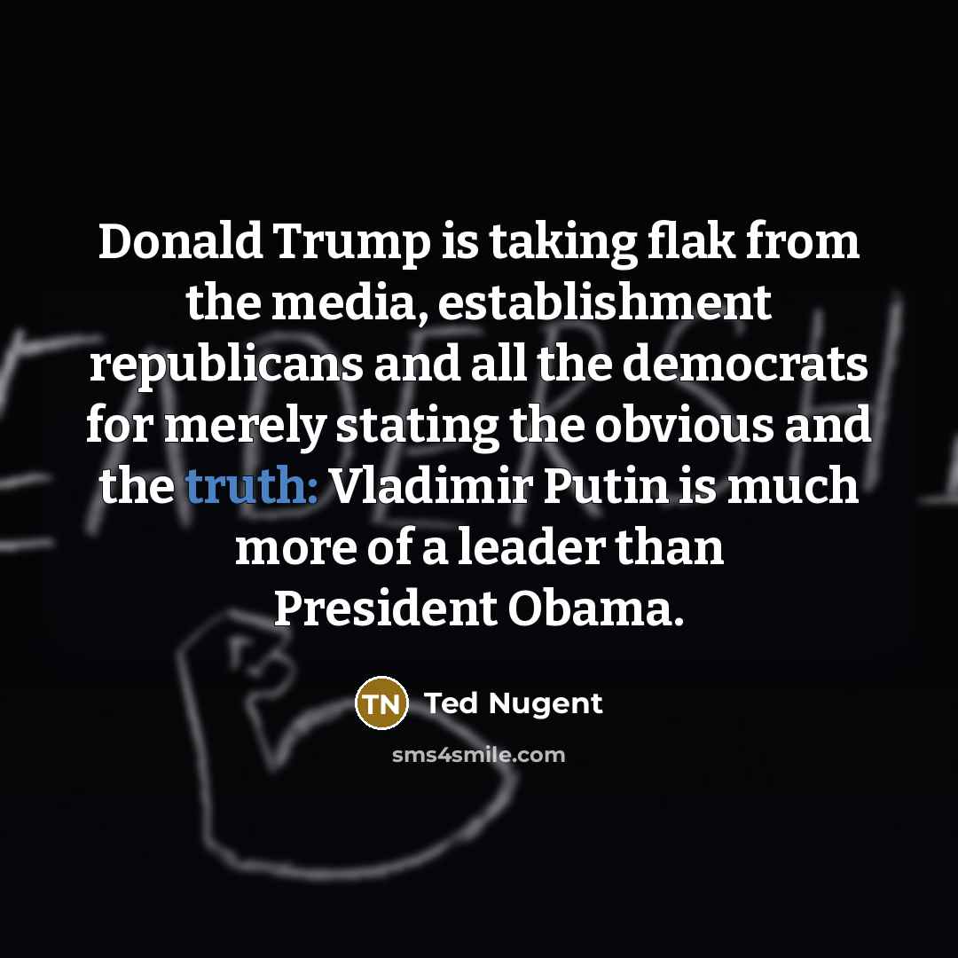 “Donald Trump is taking flak from the media, establishment republicans…” quote by Ted Nugent