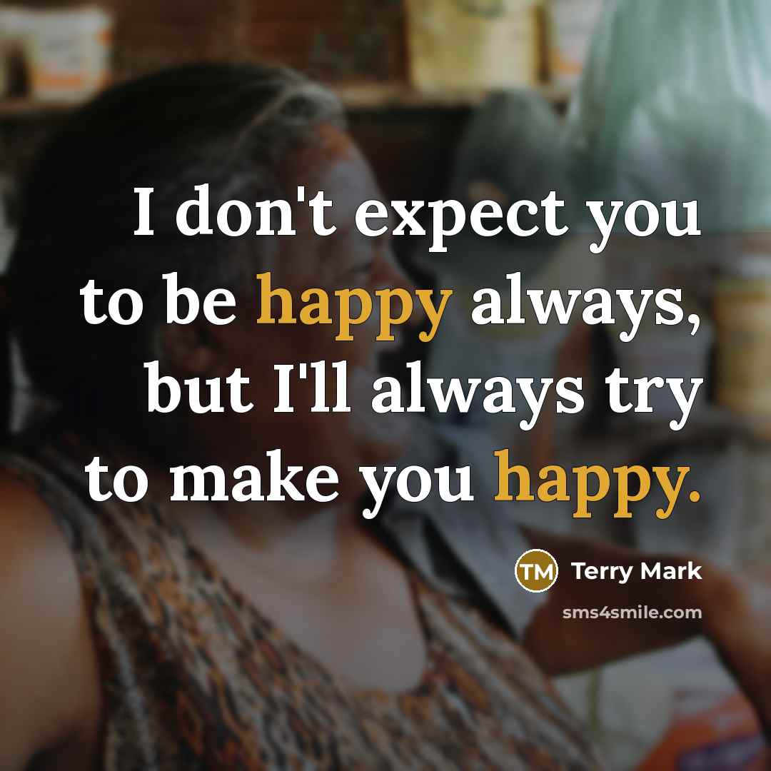 “I don't expect you to be happy always, but I'll…” quote by Terry Mark