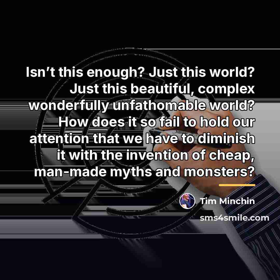 “Isn’t this enough? Just this world? Just this beautiful, complex…” quote by Tim Minchin