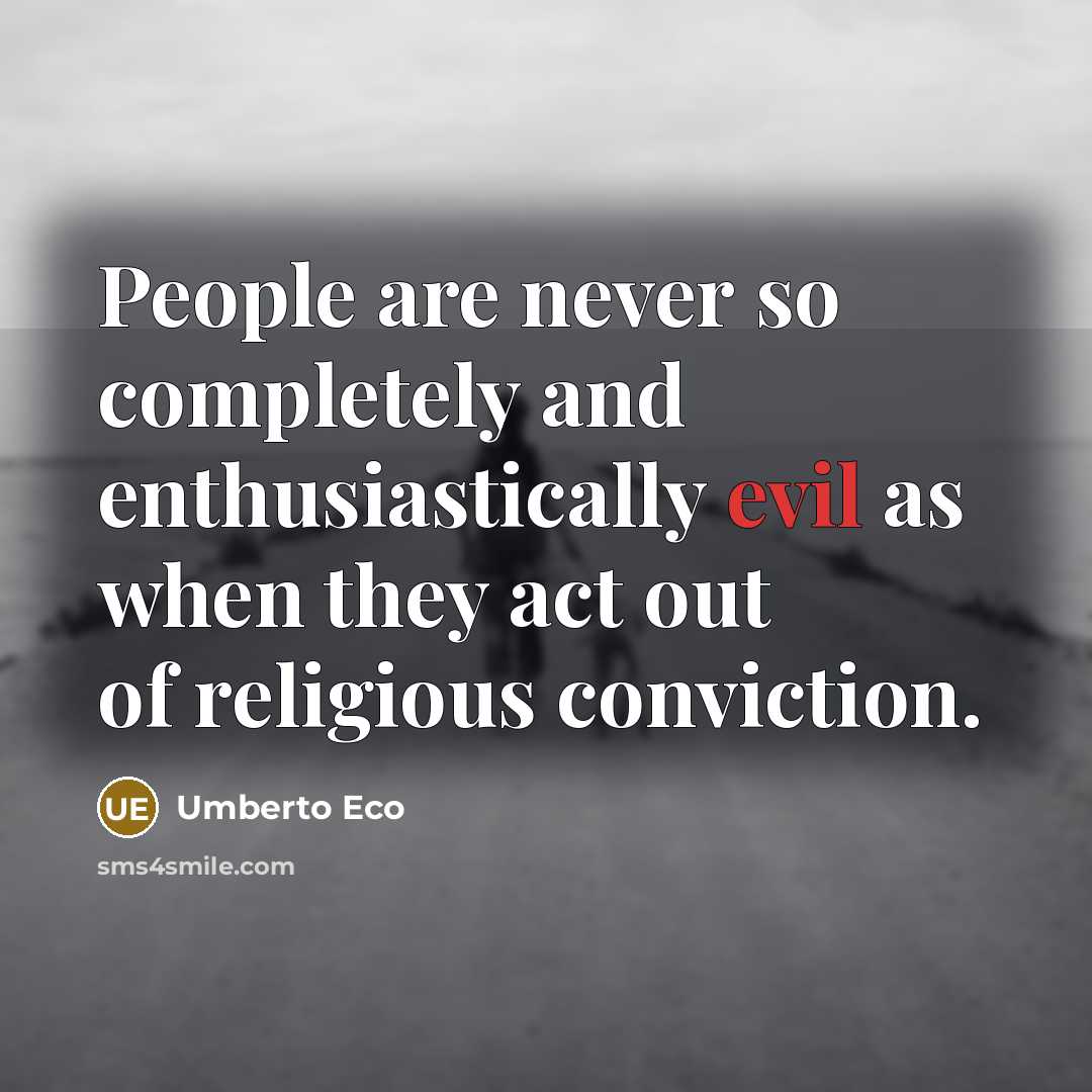 “People are never so completely and enthusiastically evil as when…” quote by Umberto Eco