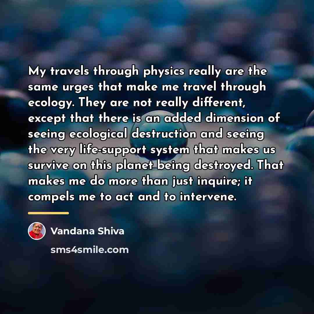 “My travels through physics really are the same urges that…” quote by Vandana Shiva