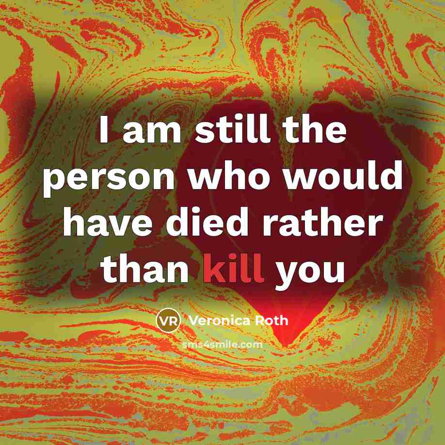 “I am still the person who would have died rather…” quote by Veronica Roth