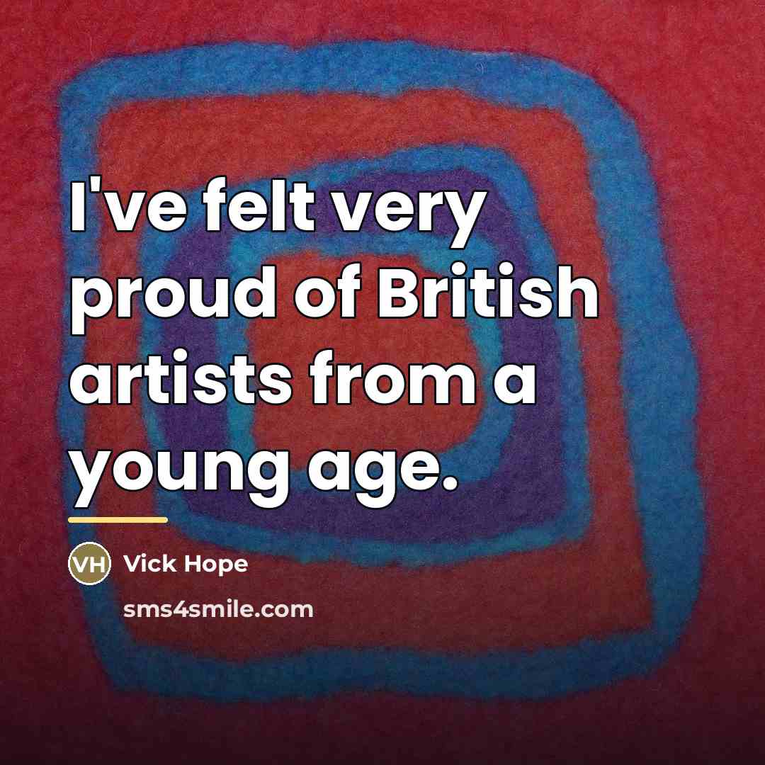 “I've felt very proud of British artists from a young…” quote by Vick Hope