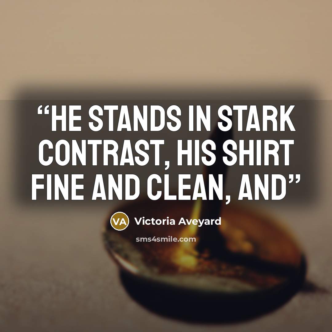 “He stands in stark contrast, his shirt fine and clean, and” quote by Victoria Aveyard