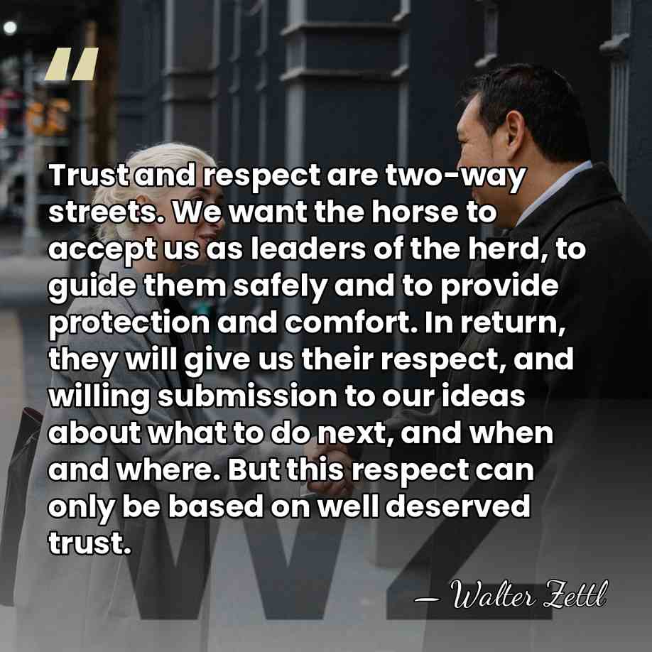 Trust and respect are two-way streets. We want the horse to accept&hellip; - Walter Zettl