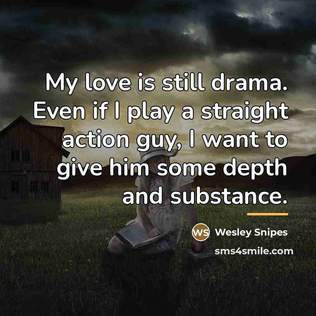 “My love is still drama. Even if I play a…” quote by Wesley Snipes