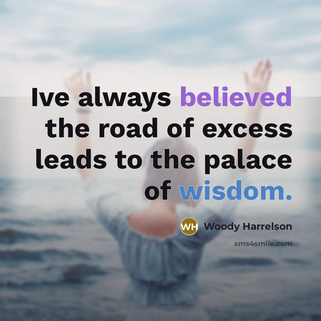 “Ive always believed the road of excess leads to the…” quote by Woody Harrelson