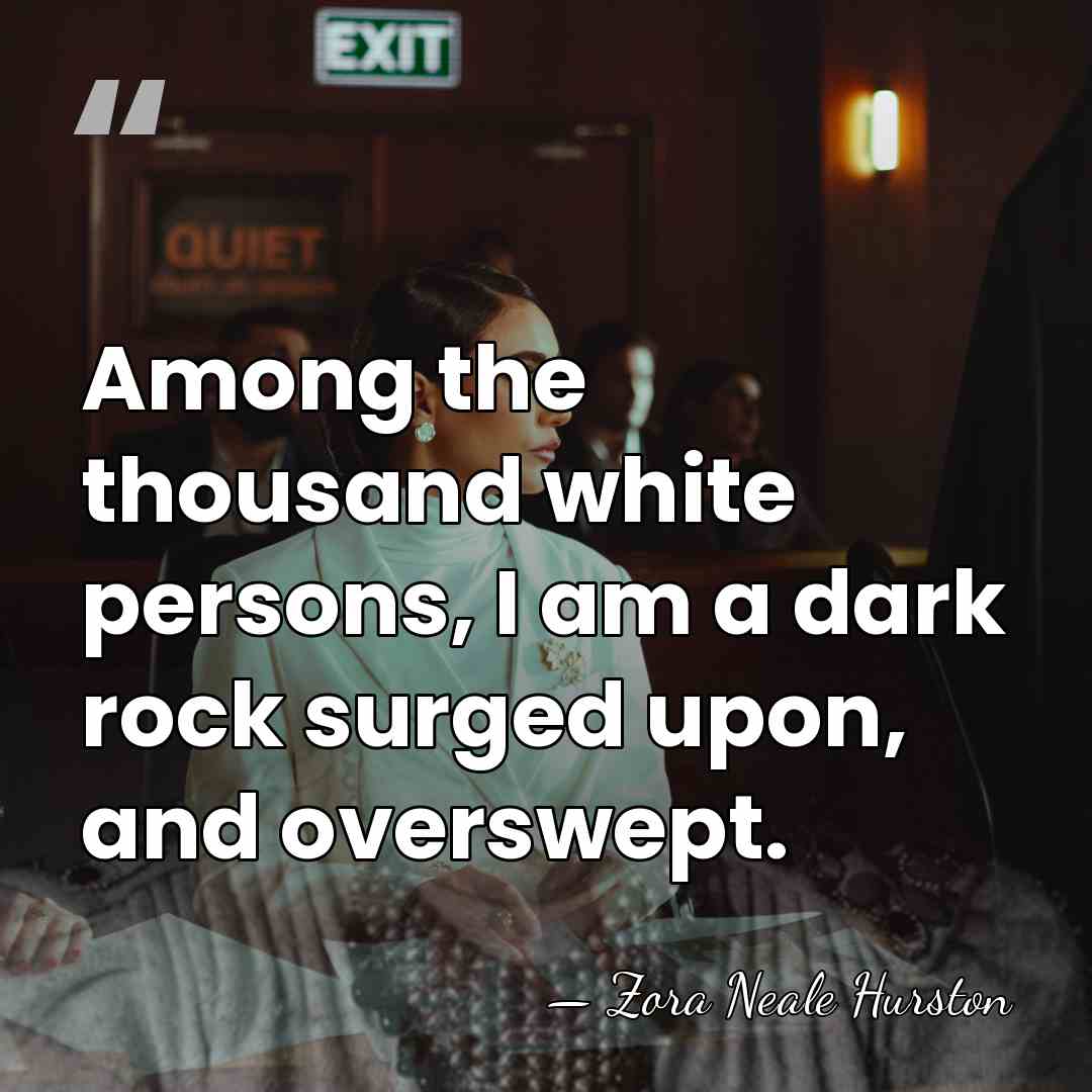 Among the thousand white persons, I am a dark rock surged upon,&hellip; - Zora Neale Hurston