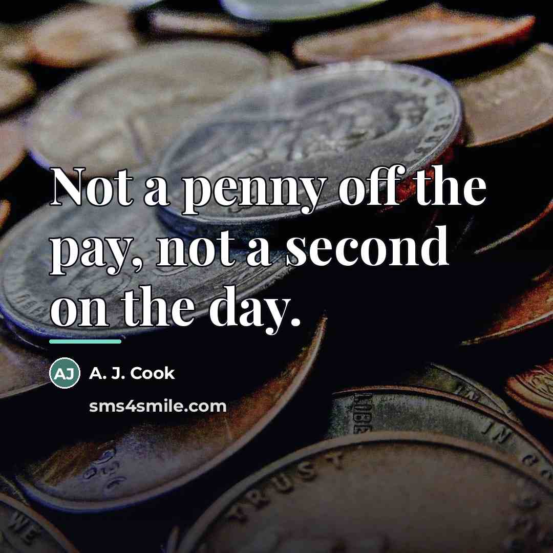 “Not a penny off the pay, not a second on…” quote by A. J. Cook