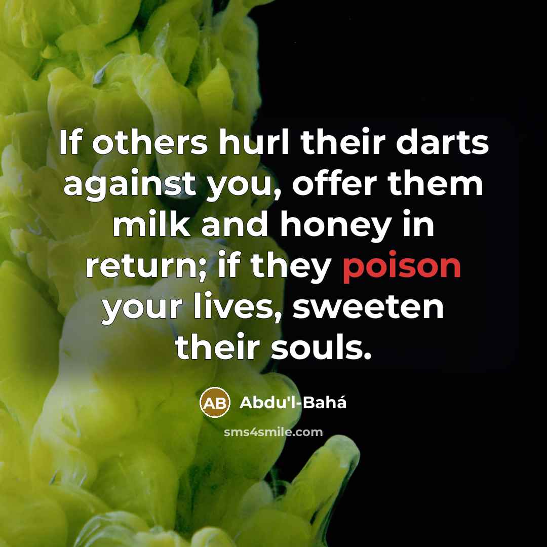 “If others hurl their darts against you, offer them milk…” quote by Abdu'l-Bahá