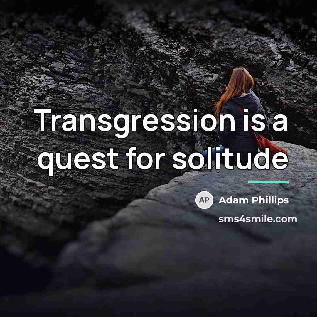 “Transgression is a quest for solitude…” quote by Adam Phillips