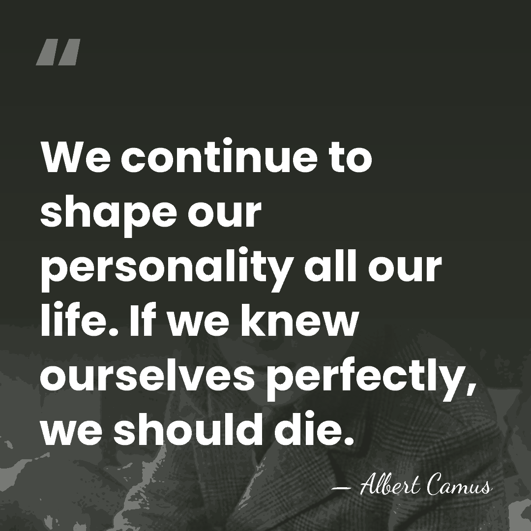 We continue to shape our personality all our life. If we knew&hellip; - Albert Camus