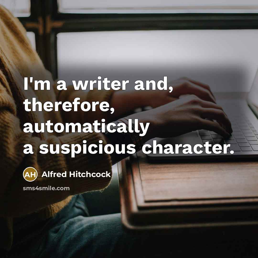 “I'm a writer and, therefore, automatically a suspicious character.…” quote by Alfred Hitchcock