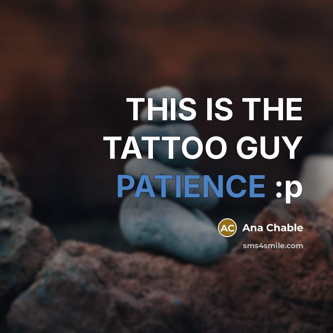 “THIS IS THE TATTOO GUY PATIENCE :p…” quote by Ana Chable