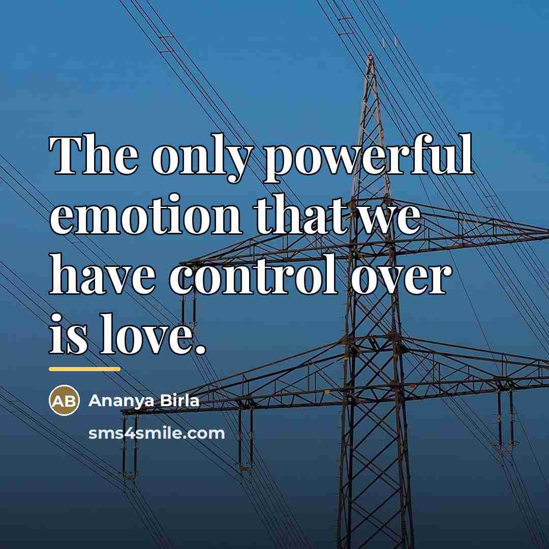 “The only powerful emotion that we have control over is…” quote by Ananya Birla