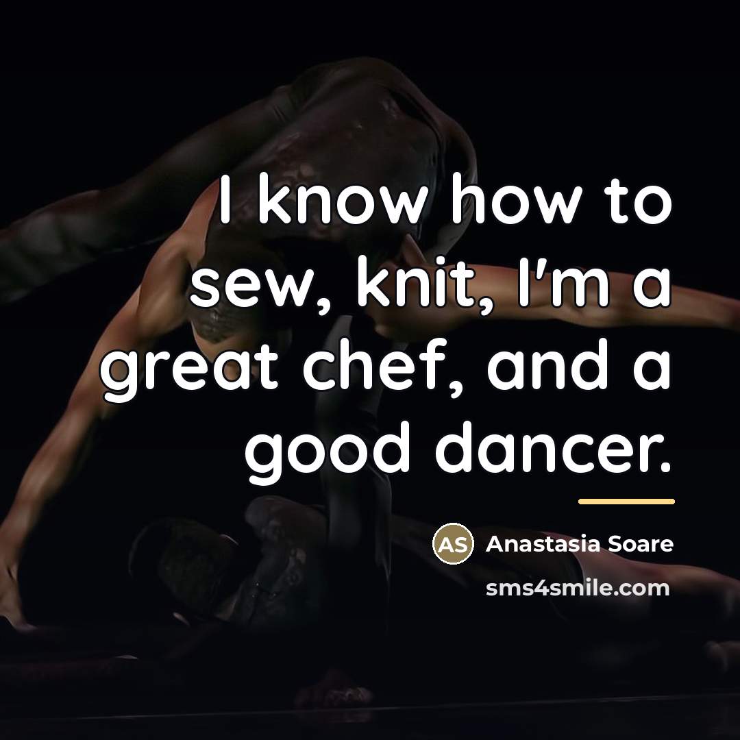 “I know how to sew, knit, I'm a great chef,…” quote by Anastasia Soare