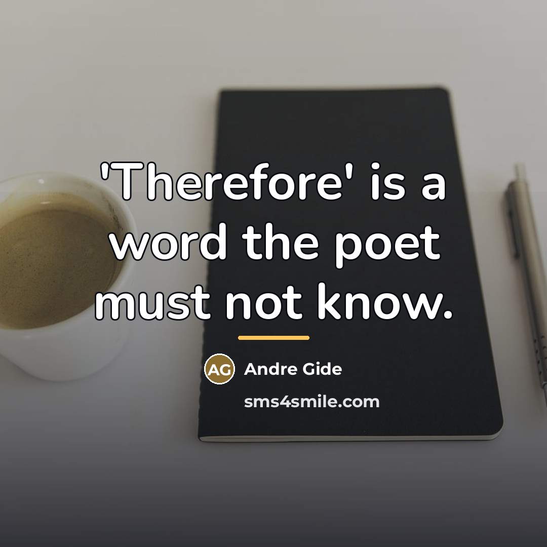 “'Therefore' is a word the poet must not know.…” quote by Andre Gide