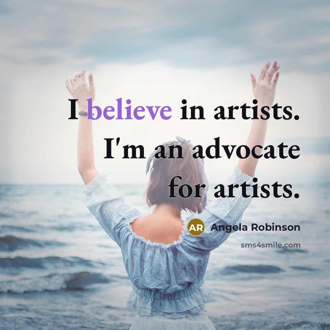 “I believe in artists. I'm an advocate for artists.…” quote by Angela Robinson