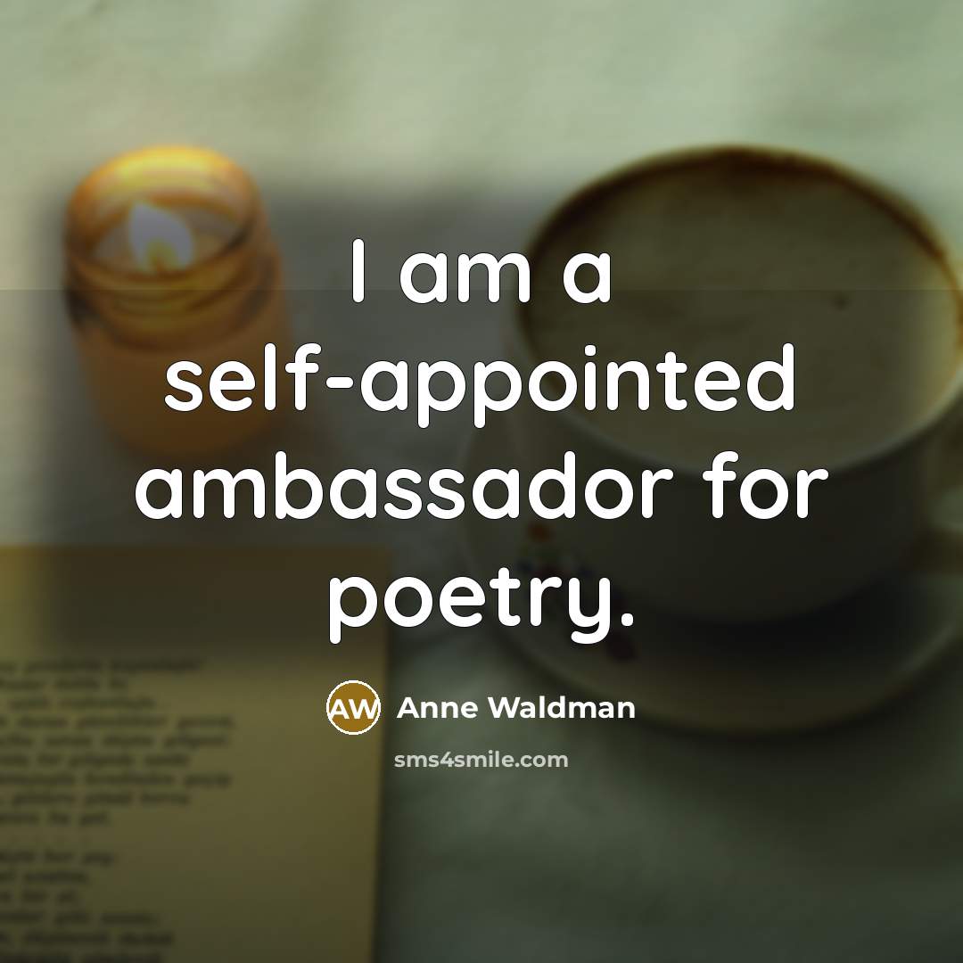 “I am a self-appointed ambassador for poetry.…” quote by Anne Waldman