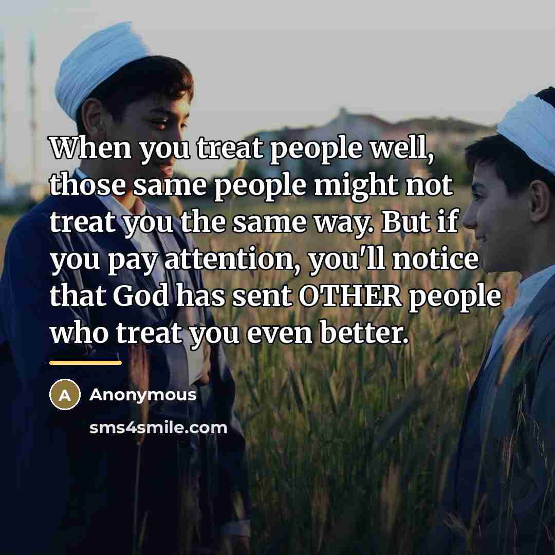 “When you treat people well, those same people might not…” quote by Anonymous