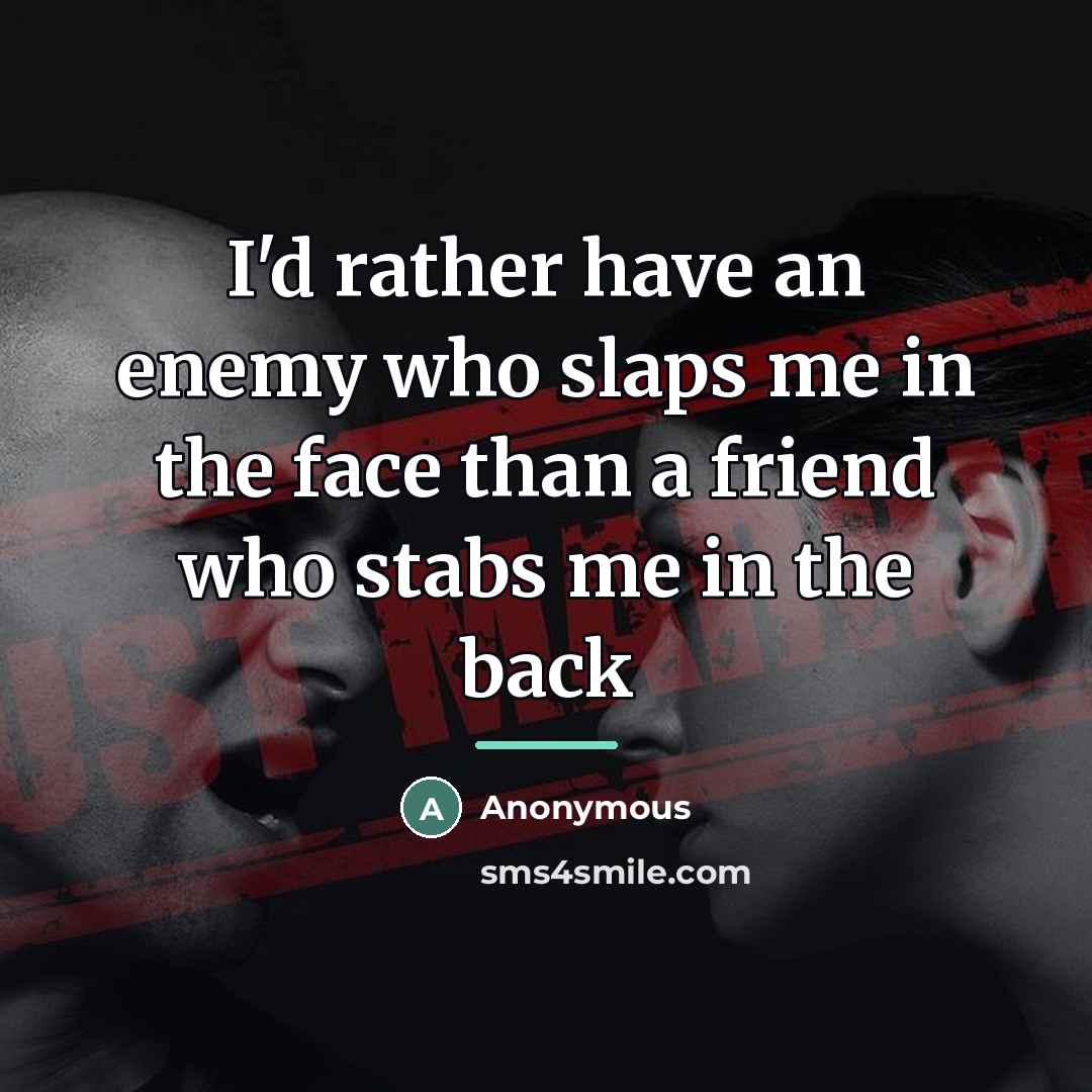 “I'd rather have an enemy who slaps me in the…” quote by Anonymous
