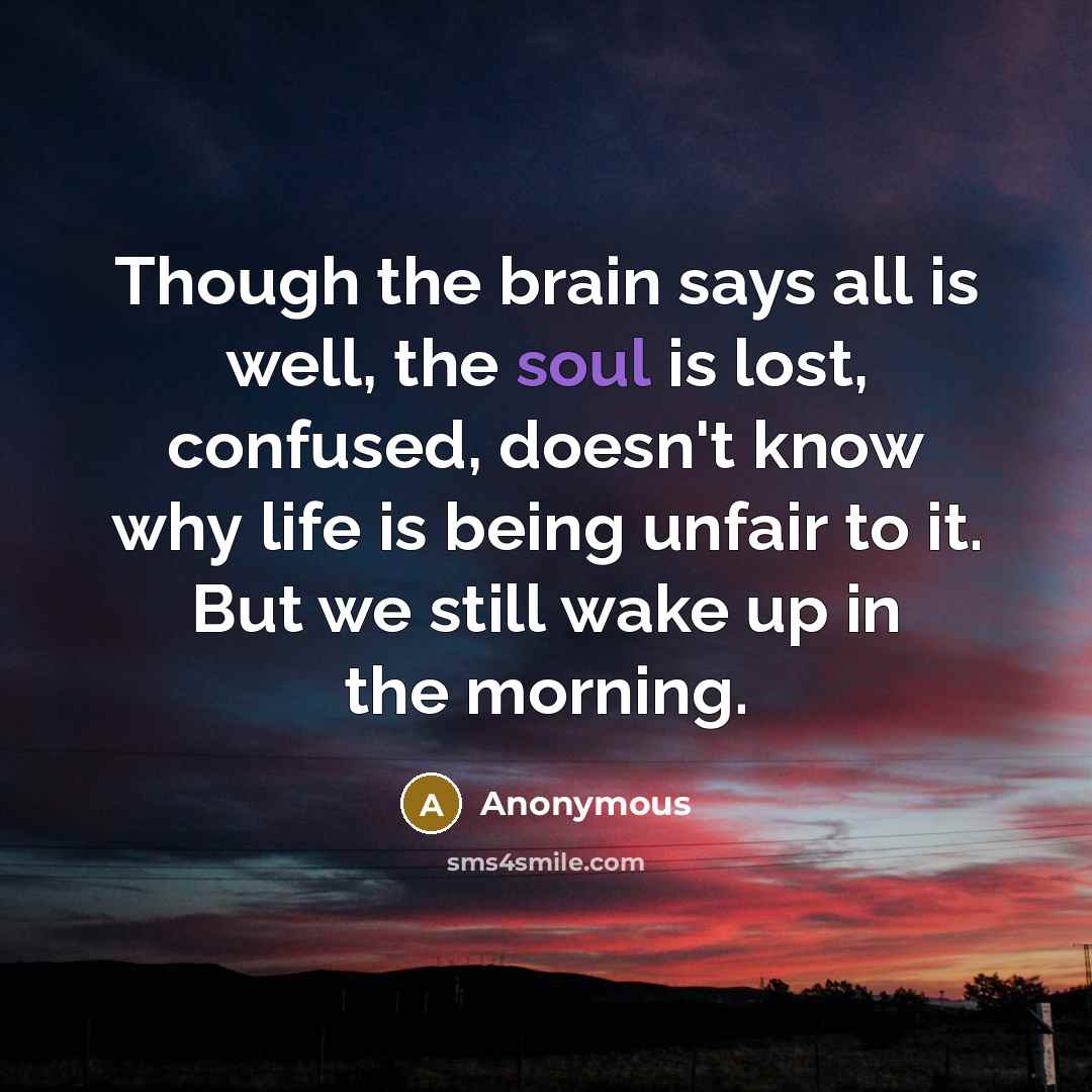 “Though the brain says all is well, the soul is…” quote by Anonymous