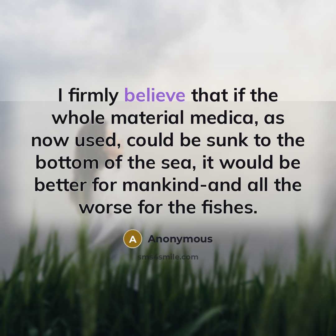 “I firmly believe that if the whole material medica, as…” quote by Anonymous