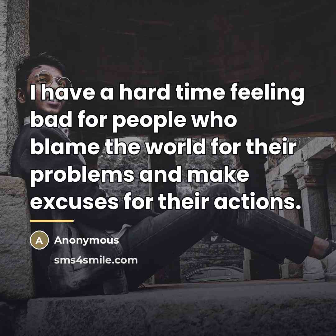 “I have a hard time feeling bad for people who…” quote by Anonymous