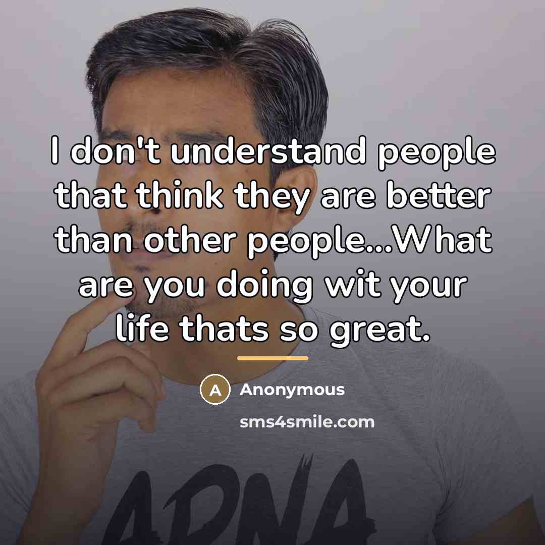 “I don't understand people that think they are better than…” quote by Anonymous