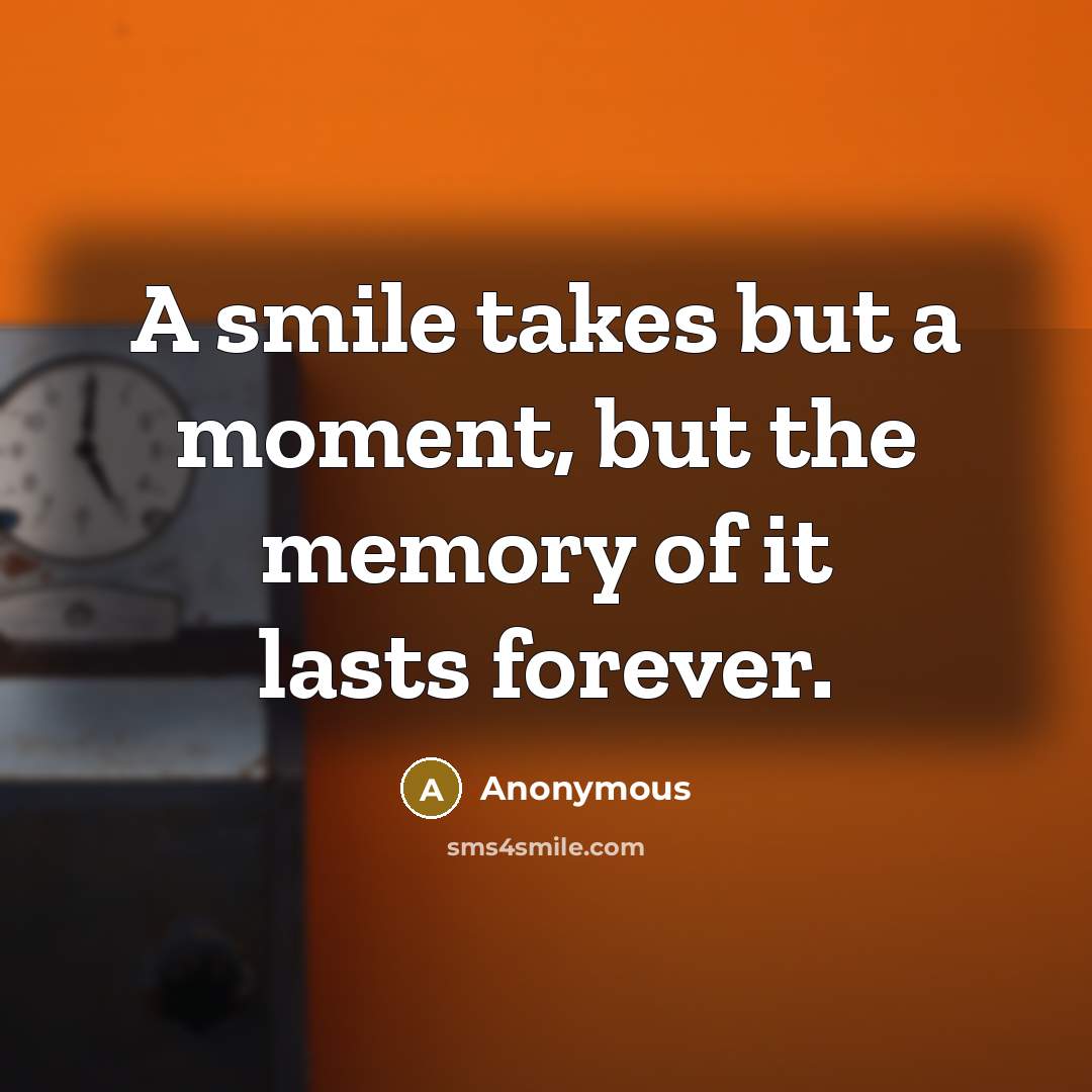 “A smile takes but a moment, but the memory of…” quote by Anonymous