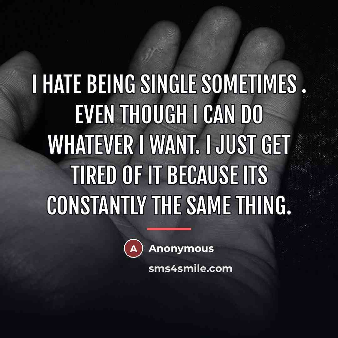 “I hate being single sometimes . Even though I can…” quote by Anonymous