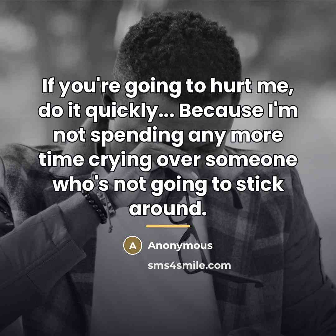 “If you're going to hurt me, do it quickly... Because…” quote by Anonymous