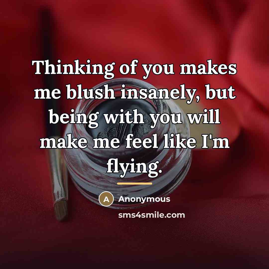 “Thinking of you makes me blush insanely, but being with…” quote by Anonymous