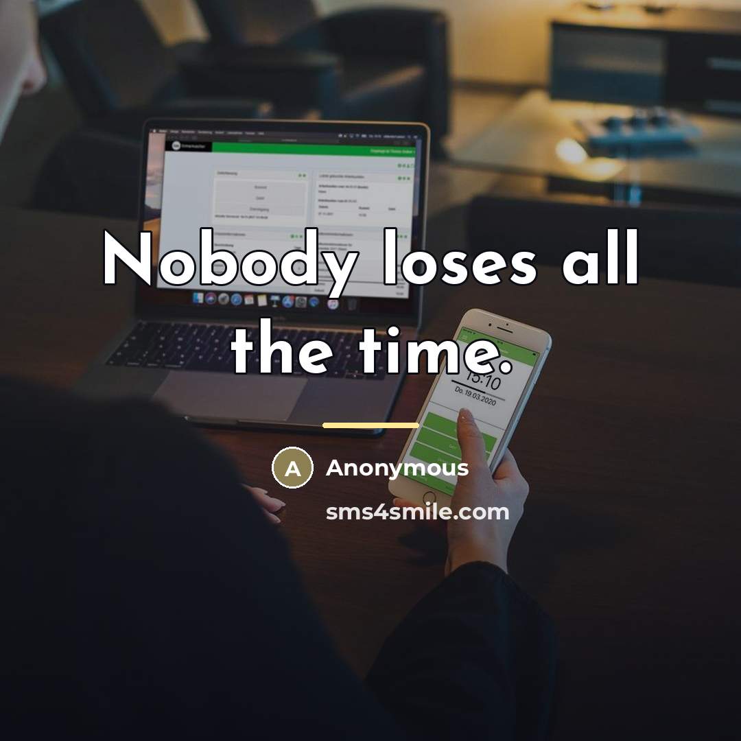 “Nobody loses all the time.…” quote by Anonymous