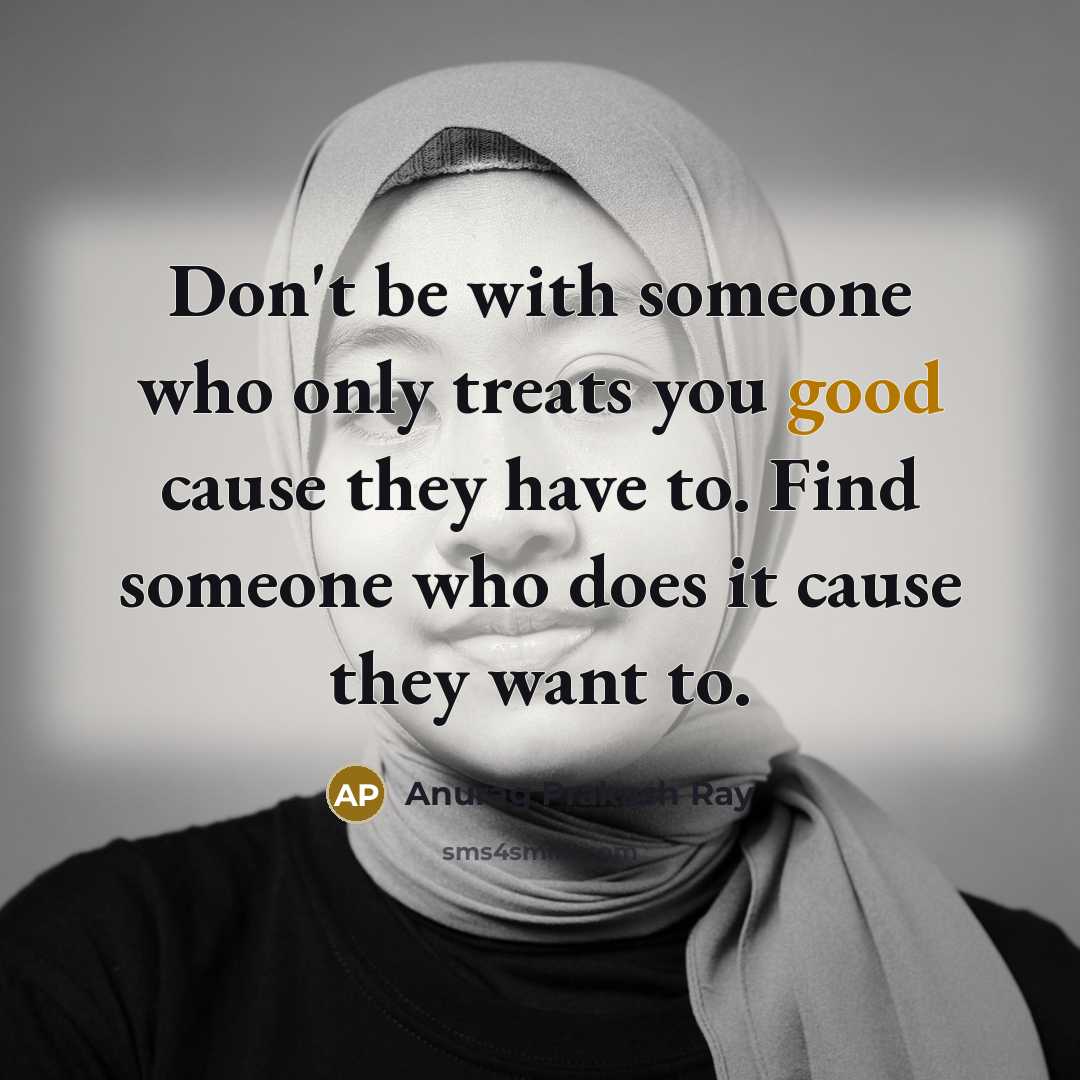 “Don't be with someone who only treats you good cause…” quote by Anurag Prakash Ray