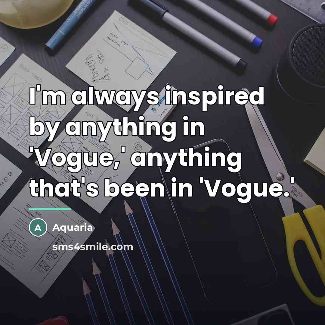 “I'm always inspired by anything in 'Vogue,' anything that's been…” quote by Aquaria