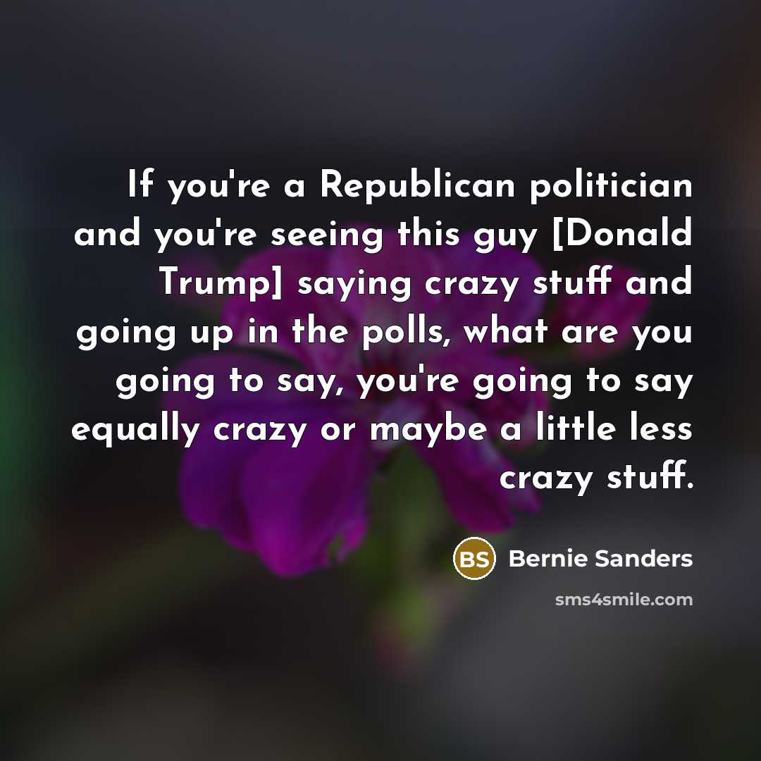“If you`re a Republican politician and you`re seeing this guy…” quote by Bernie Sanders