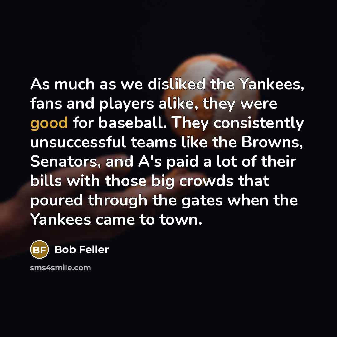 “As much as we disliked the Yankees, fans and players…” quote by Bob Feller