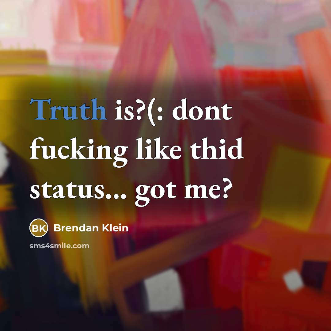 “Truth is?(: dont fucking like thid status... got me?” quote by Brendan Klein
