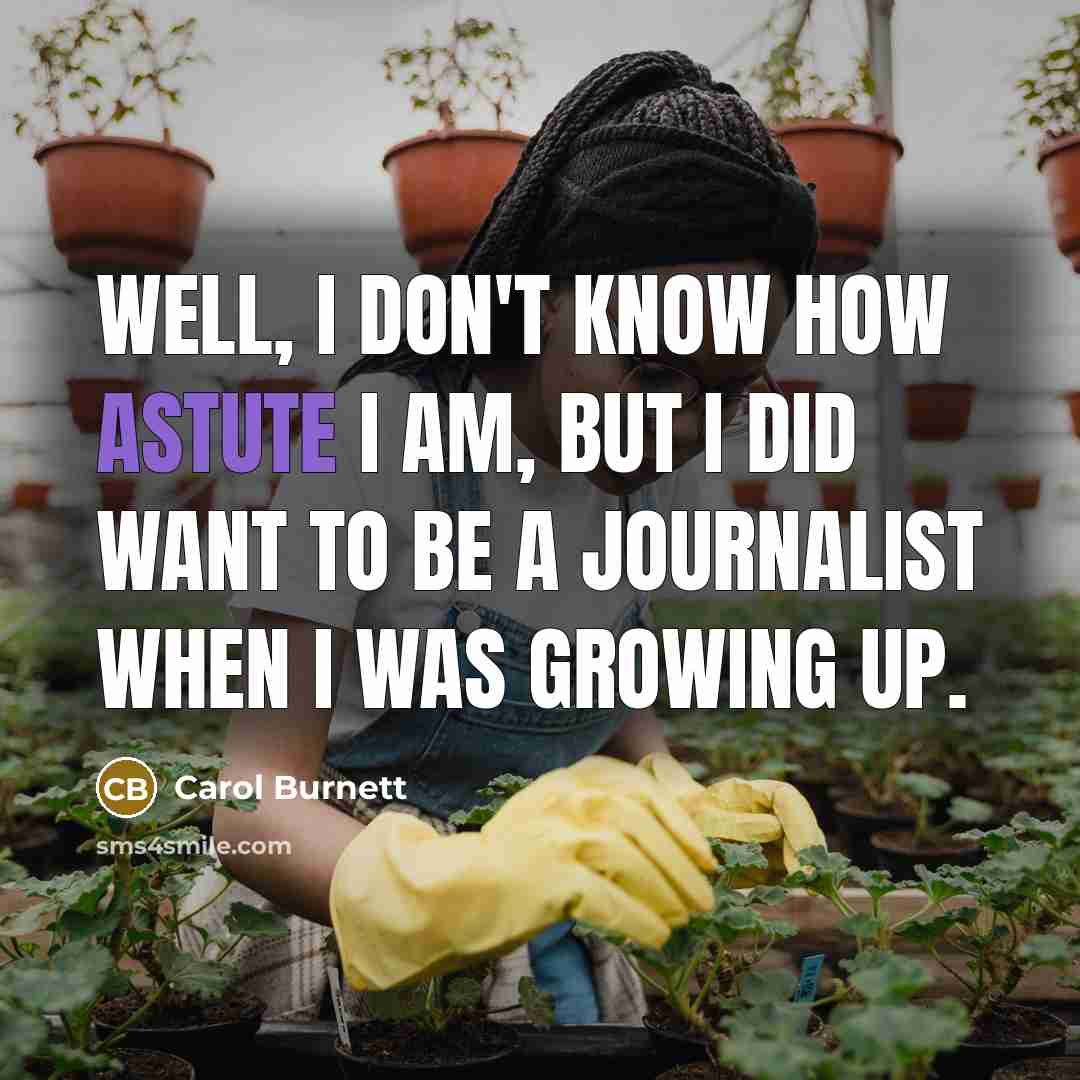 “Well, I don't know how astute I am, but I…” quote by Carol Burnett