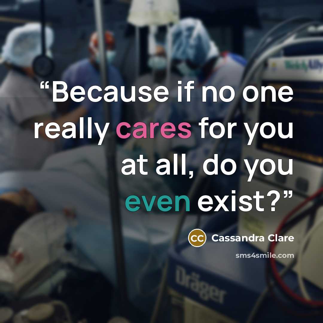“Because if no one really cares for you at all, do you even exist?” quote by Cassandra Clare