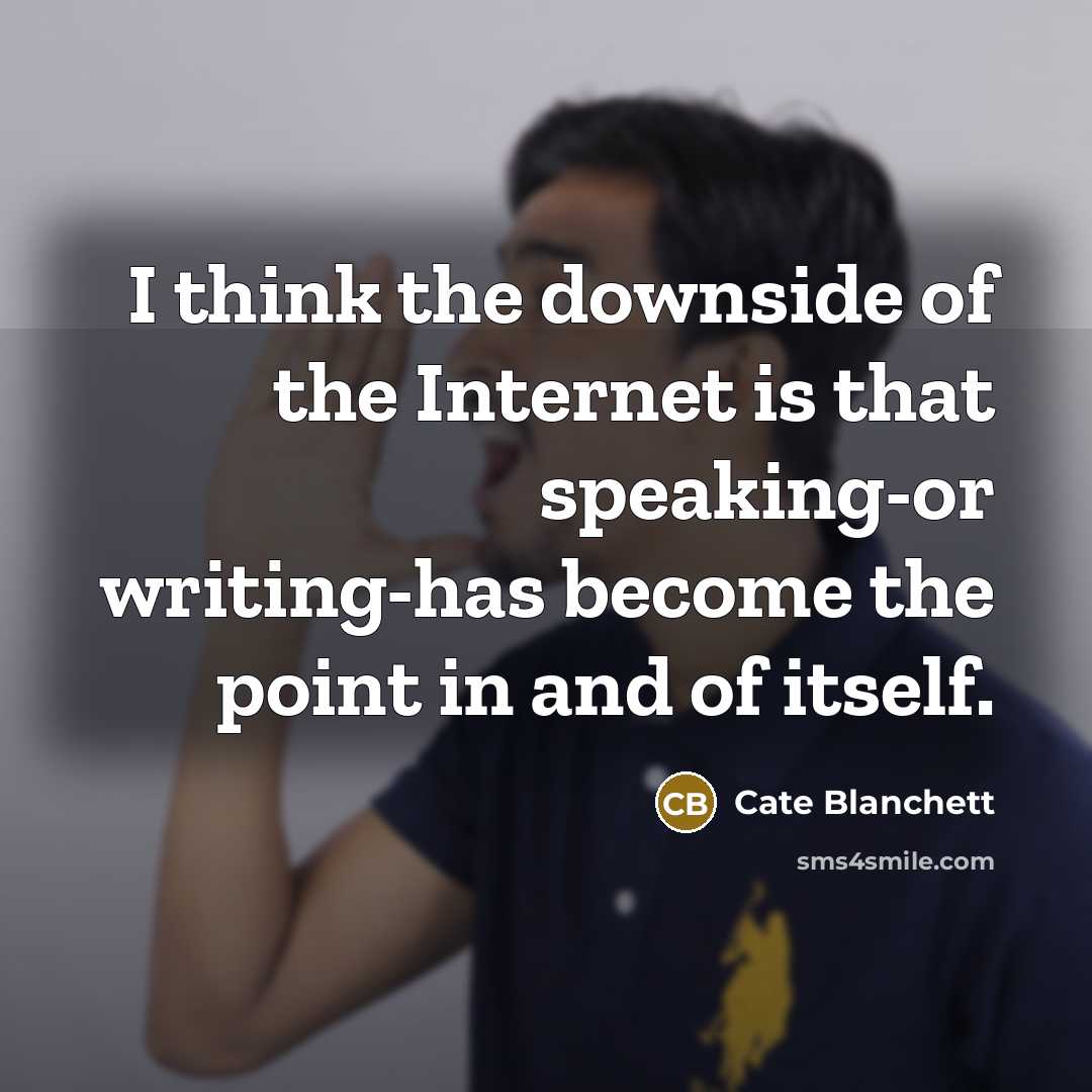 “I think the downside of the Internet is that speaking-or…” quote by Cate Blanchett