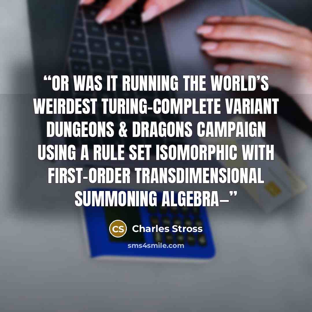 “Or was it running the world’s weirdest Turing-complete variant Dungeons & Dragons campaign using a rule set isomorphic with first-order transdimensional summoning algebra—” quote by Charles Stross